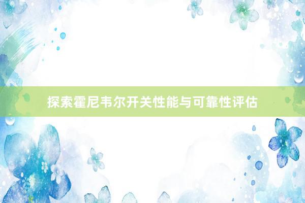 探索霍尼韦尔开关性能与可靠性评估